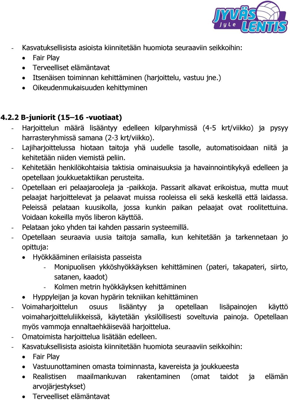 - Lajiharjoittelussa hiotaan taitoja yhä uudelle tasolle, automatisoidaan niitä ja kehitetään niiden viemistä peliin.