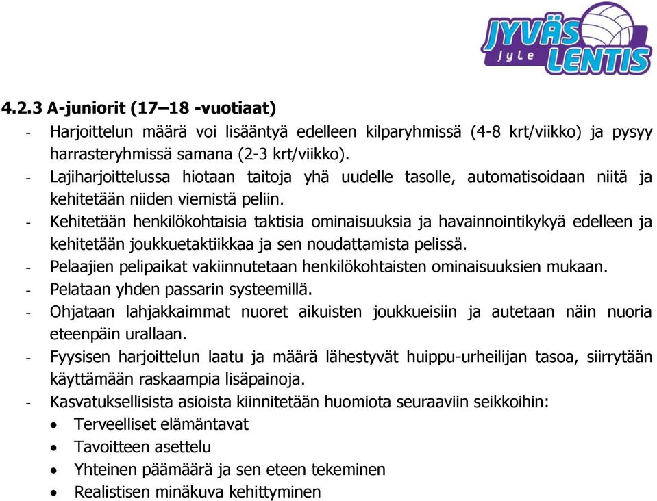 - Kehitetään henkilökohtaisia taktisia ominaisuuksia ja havainnointikykyä edelleen ja kehitetään joukkuetaktiikkaa ja sen noudattamista pelissä.