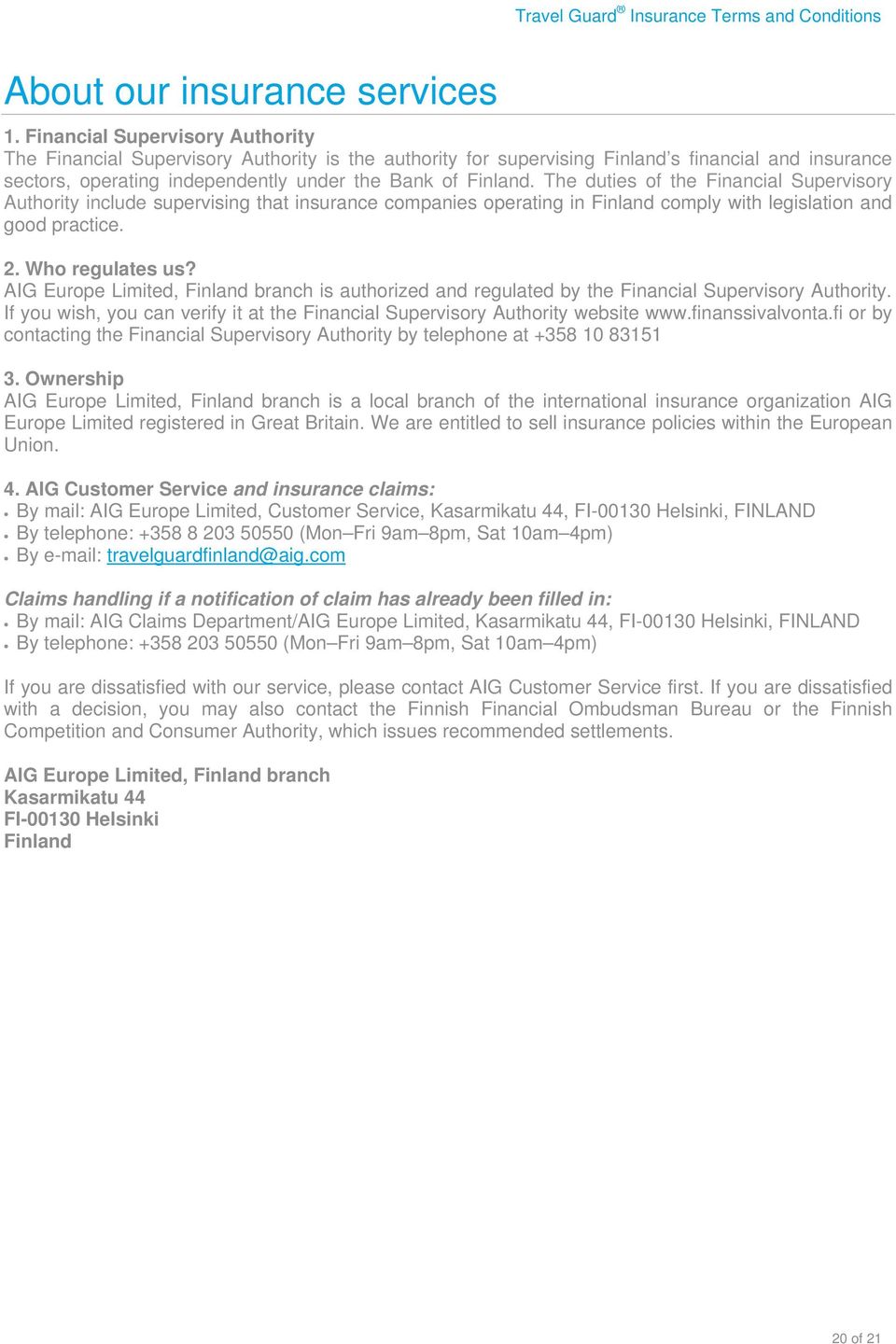 The duties of the Financial Supervisory Authority include supervising that insurance companies operating in Finland comply with legislation and good practice. 2. Who regulates us?