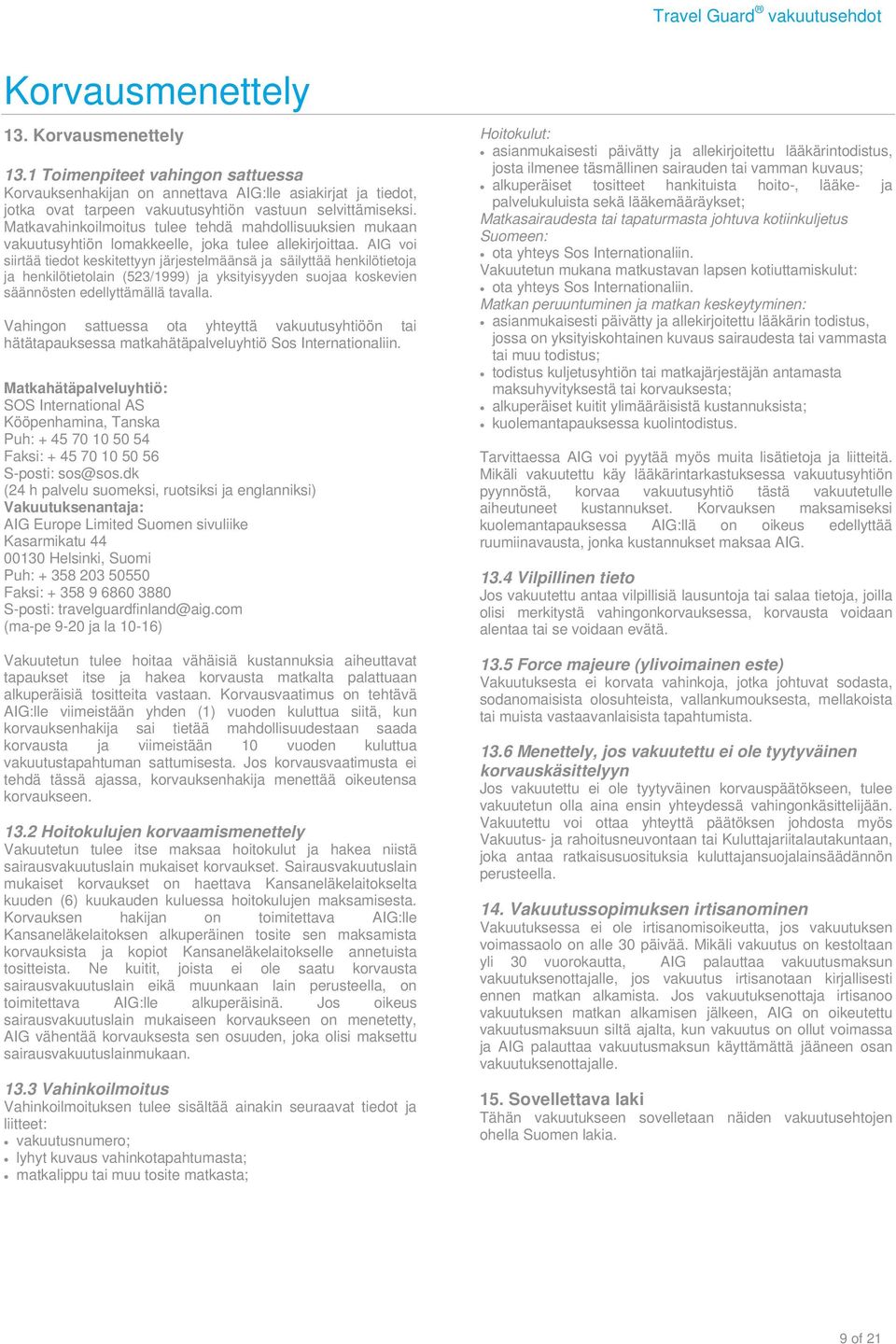 AIG voi siirtää tiedot keskitettyyn järjestelmäänsä ja säilyttää henkilötietoja ja henkilötietolain (523/1999) ja yksityisyyden suojaa koskevien säännösten edellyttämällä tavalla.