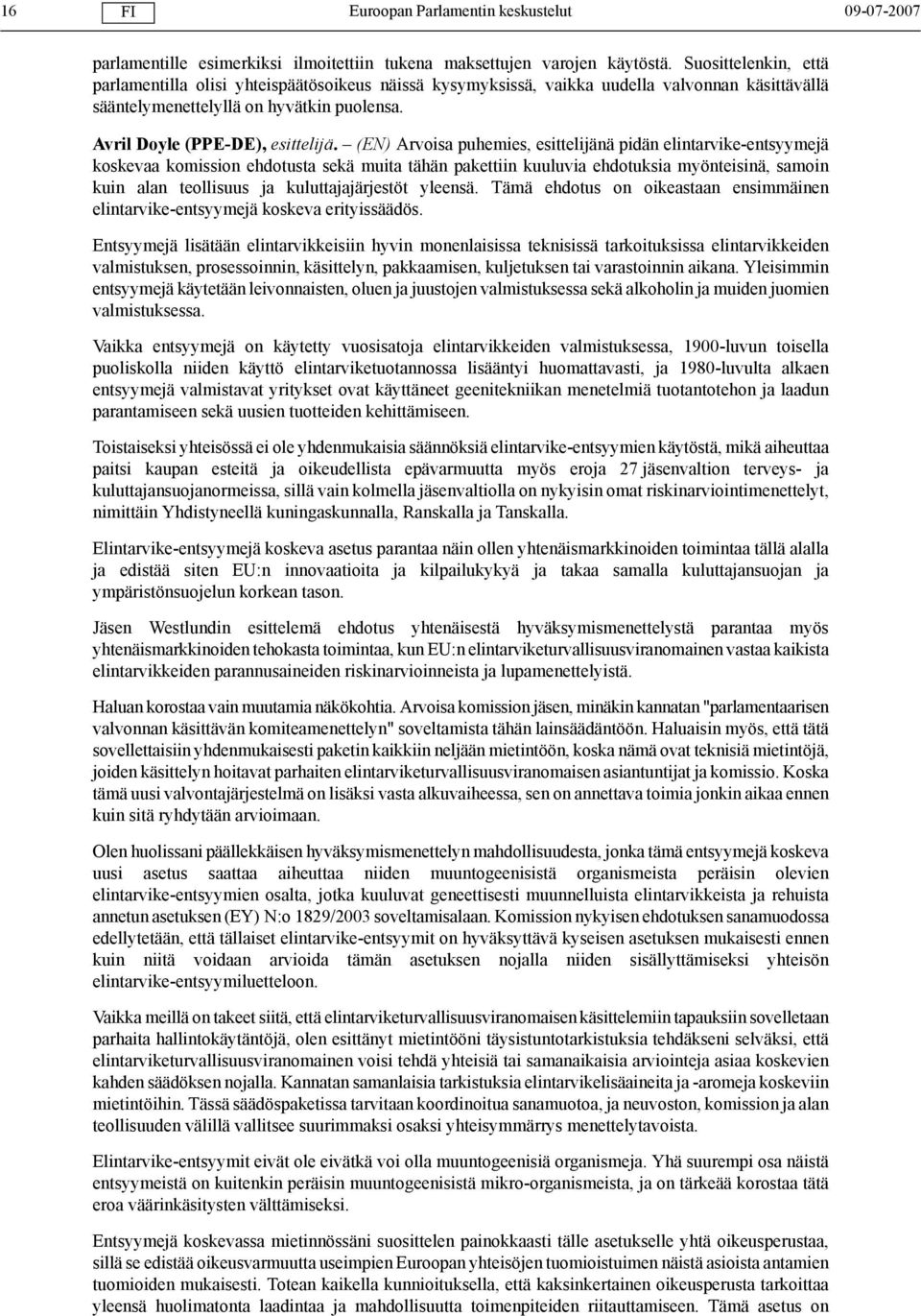 (EN) Arvoisa puhemies, esittelijänä pidän elintarvike-entsyymejä koskevaa komission ehdotusta sekä muita tähän pakettiin kuuluvia ehdotuksia myönteisinä, samoin kuin alan teollisuus ja