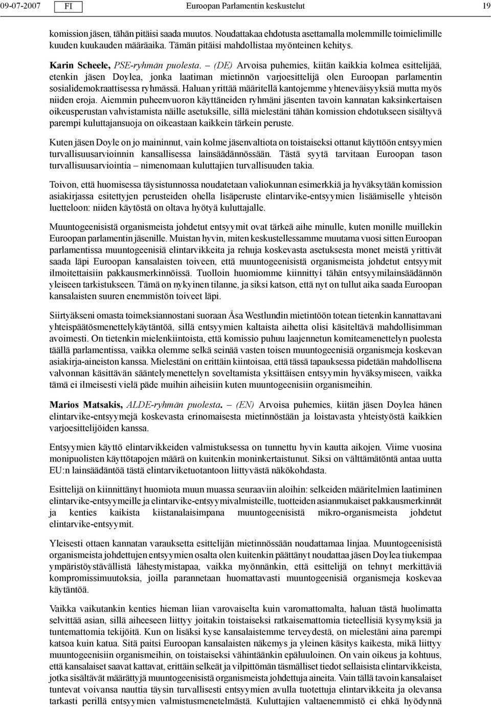 (DE) Arvoisa puhemies, kiitän kaikkia kolmea esittelijää, etenkin jäsen Doylea, jonka laatiman mietinnön varjoesittelijä olen Euroopan parlamentin sosialidemokraattisessa ryhmässä.