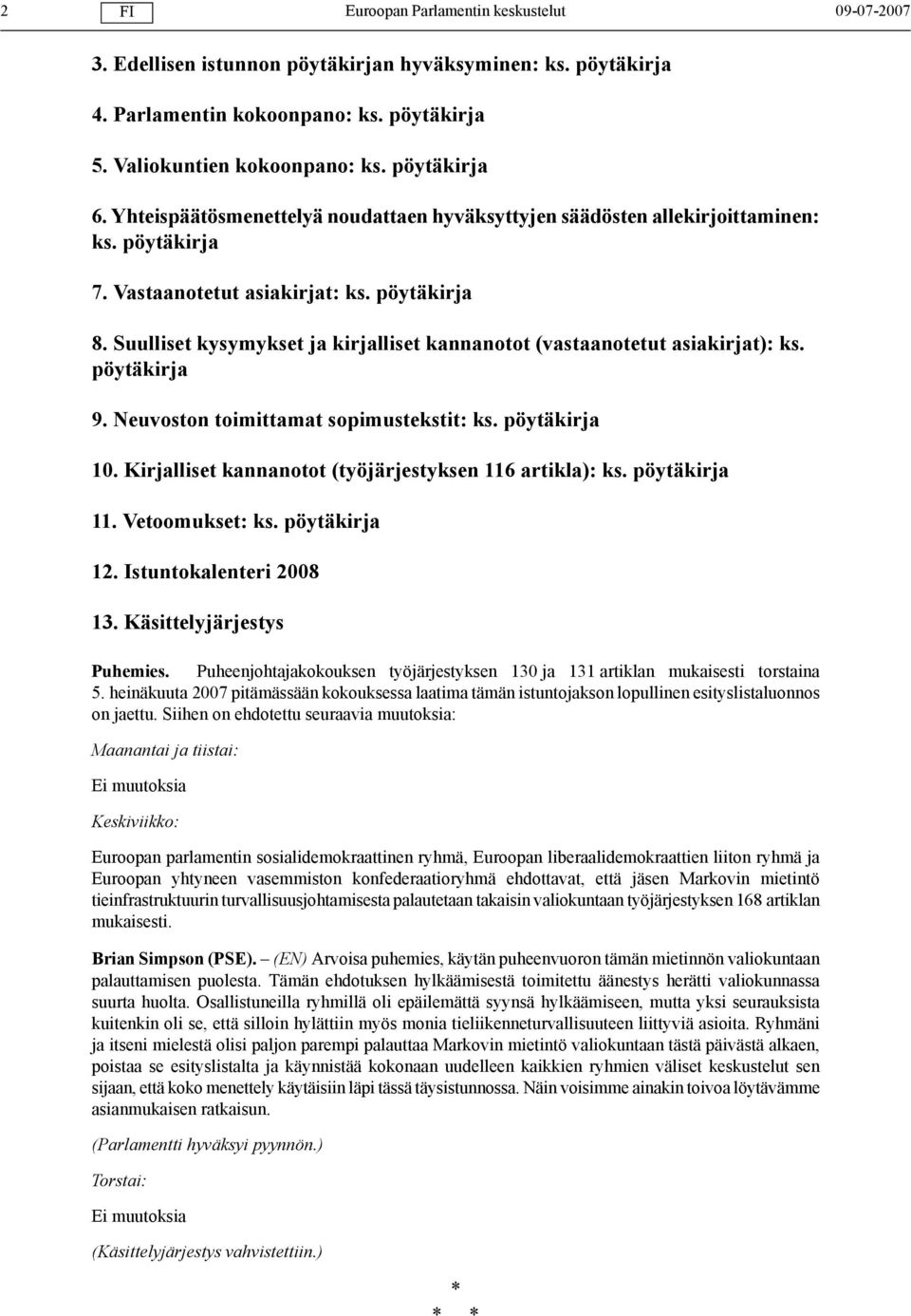 Suulliset kysymykset ja kirjalliset kannanotot (vastaanotetut asiakirjat): ks. pöytäkirja 9. Neuvoston toimittamat sopimustekstit: ks. pöytäkirja 10.