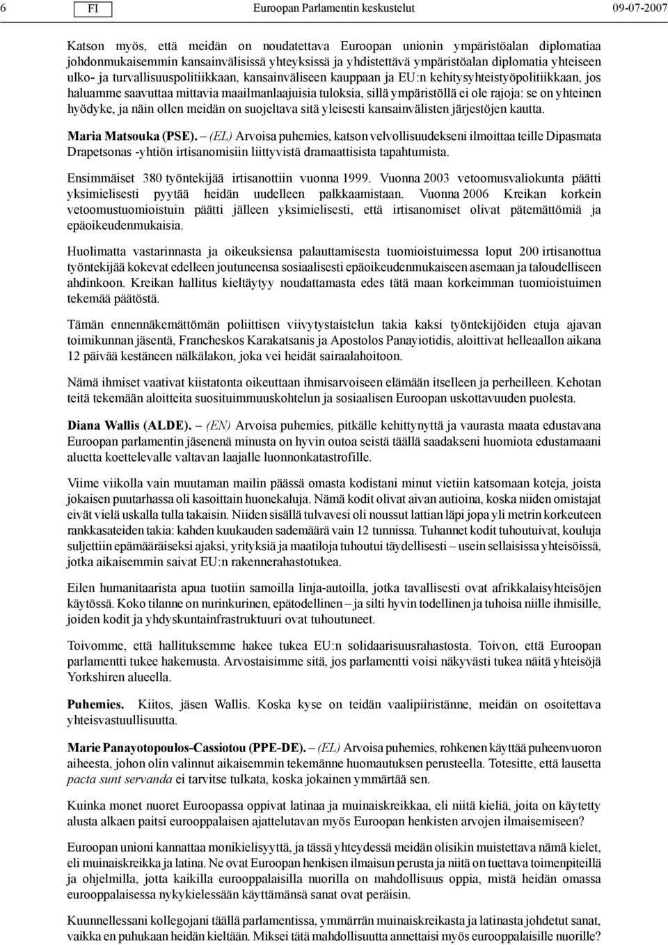 yhteinen hyödyke, ja näin ollen meidän on suojeltava sitä yleisesti kansainvälisten järjestöjen kautta. Maria Matsouka (PSE).