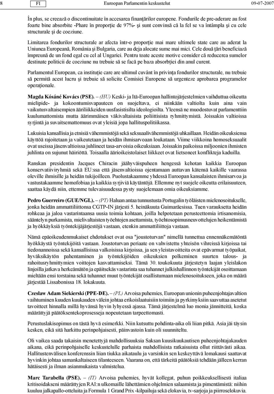 Limitarea fondurilor structurale ar afecta într-o proporţie mai mare ultimele state care au aderat la Uniunea Europeană, România şi Bulgaria, care au deja alocate sume mai mici.