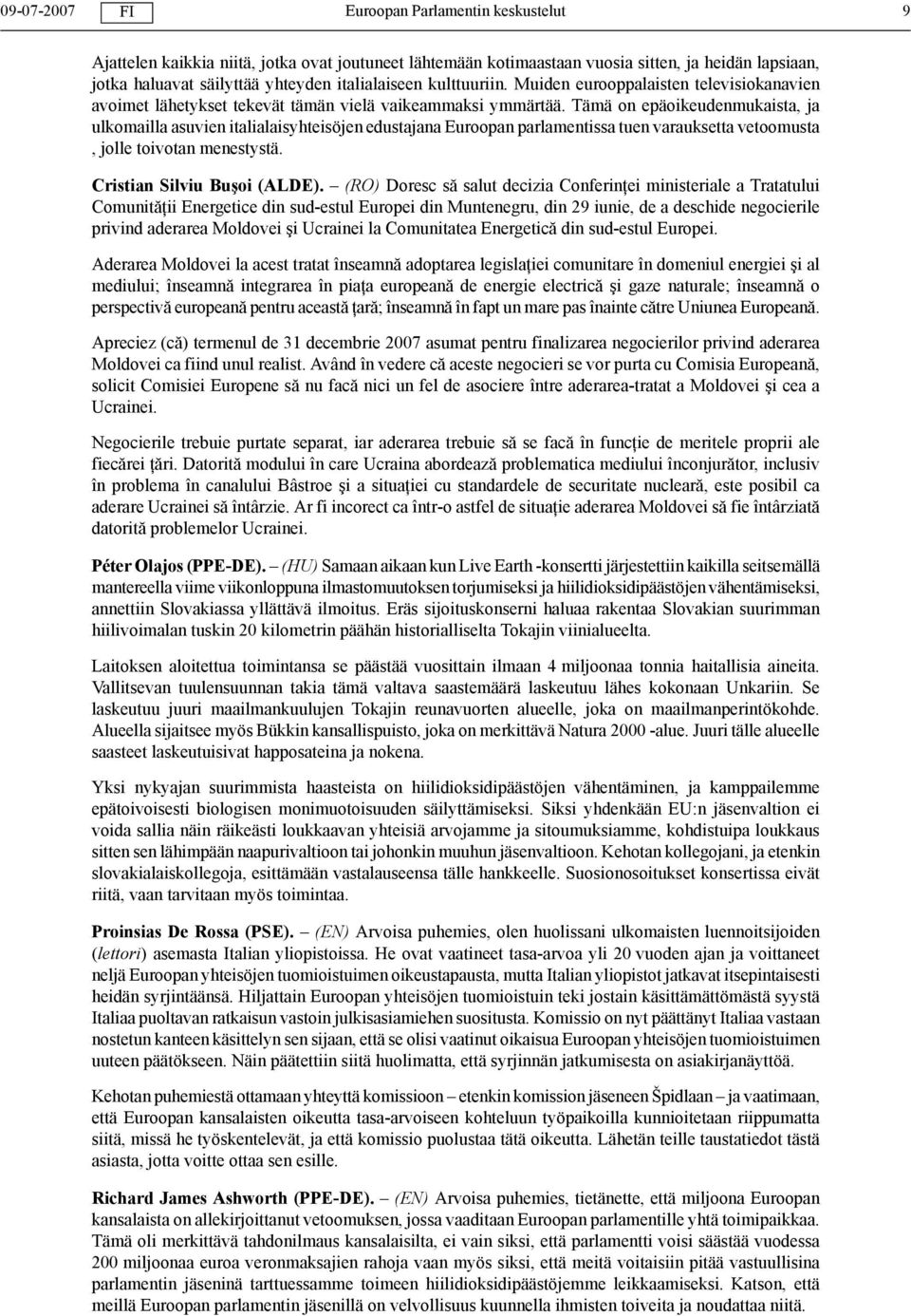 Tämä on epäoikeudenmukaista, ja ulkomailla asuvien italialaisyhteisöjen edustajana Euroopan parlamentissa tuen varauksetta vetoomusta, jolle toivotan menestystä. Cristian Silviu Buşoi (ALDE).