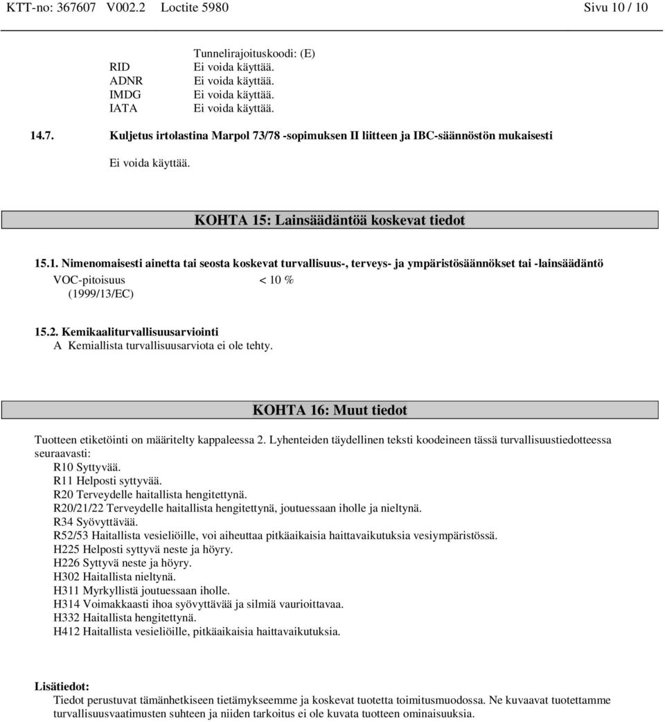 Kemikaaliturvallisuusarviointi A Kemiallista turvallisuusarviota ei ole tehty. KOHTA 16: Muut tiedot Tuotteen etiketöinti on määritelty kappaleessa 2.