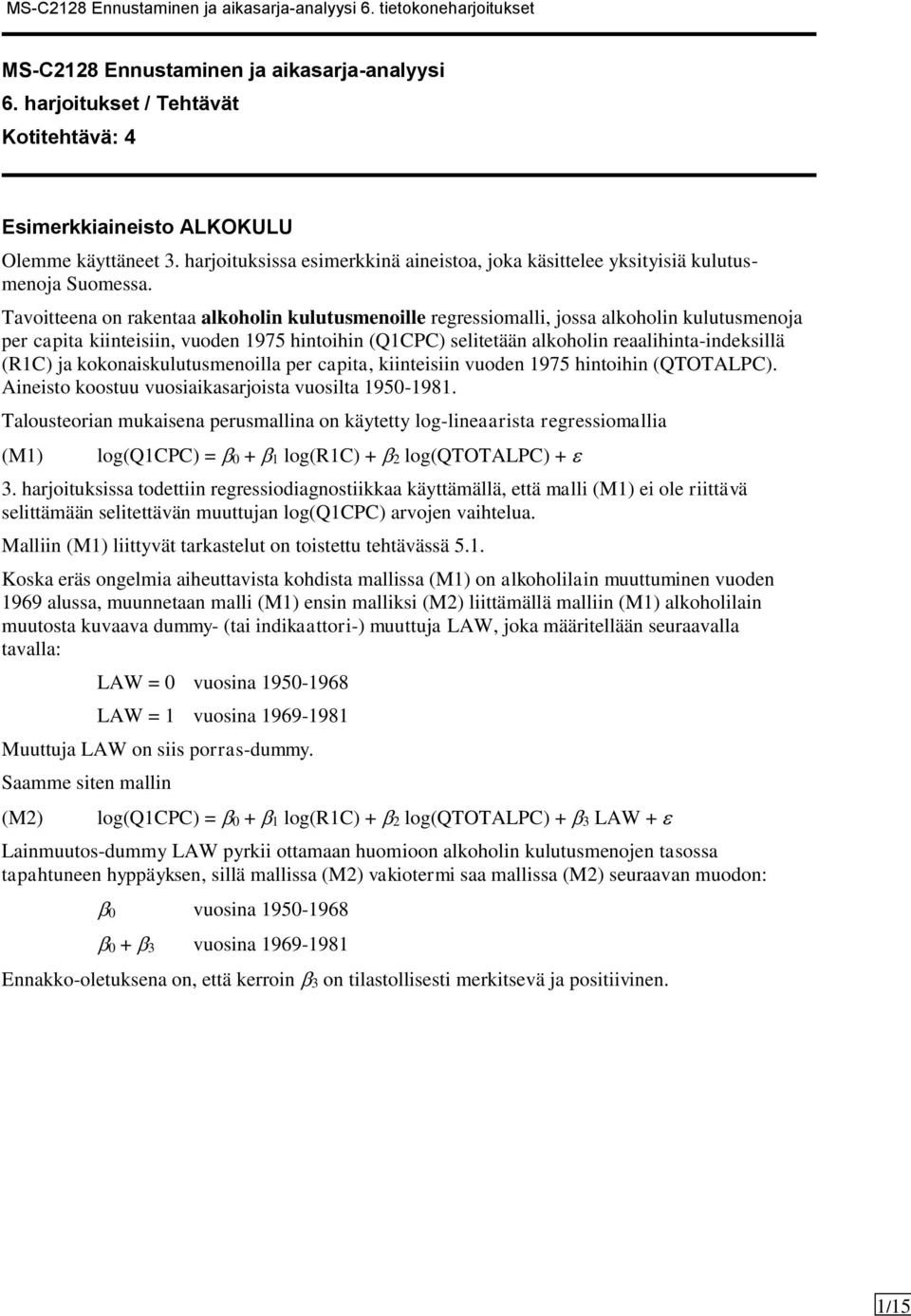 Tavoitteena on rakentaa alkoholin kulutusmenoille regressiomalli, jossa alkoholin kulutusmenoja per capita kiinteisiin, vuoden 1975 hintoihin (Q1CPC) selitetään alkoholin reaalihinta-indeksillä (R1C)