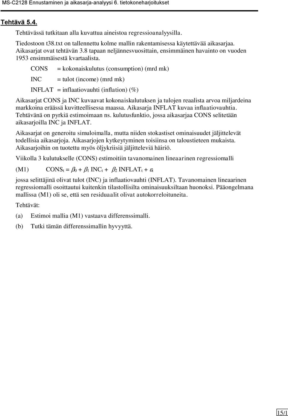 CONS INC = kokonaiskulutus (consumption) (mrd mk) = tulot (income) (mrd mk) INFLAT = inflaatiovauhti (inflation) (%) Aikasarjat CONS ja INC kuvaavat kokonaiskulutuksen ja tulojen reaalista arvoa