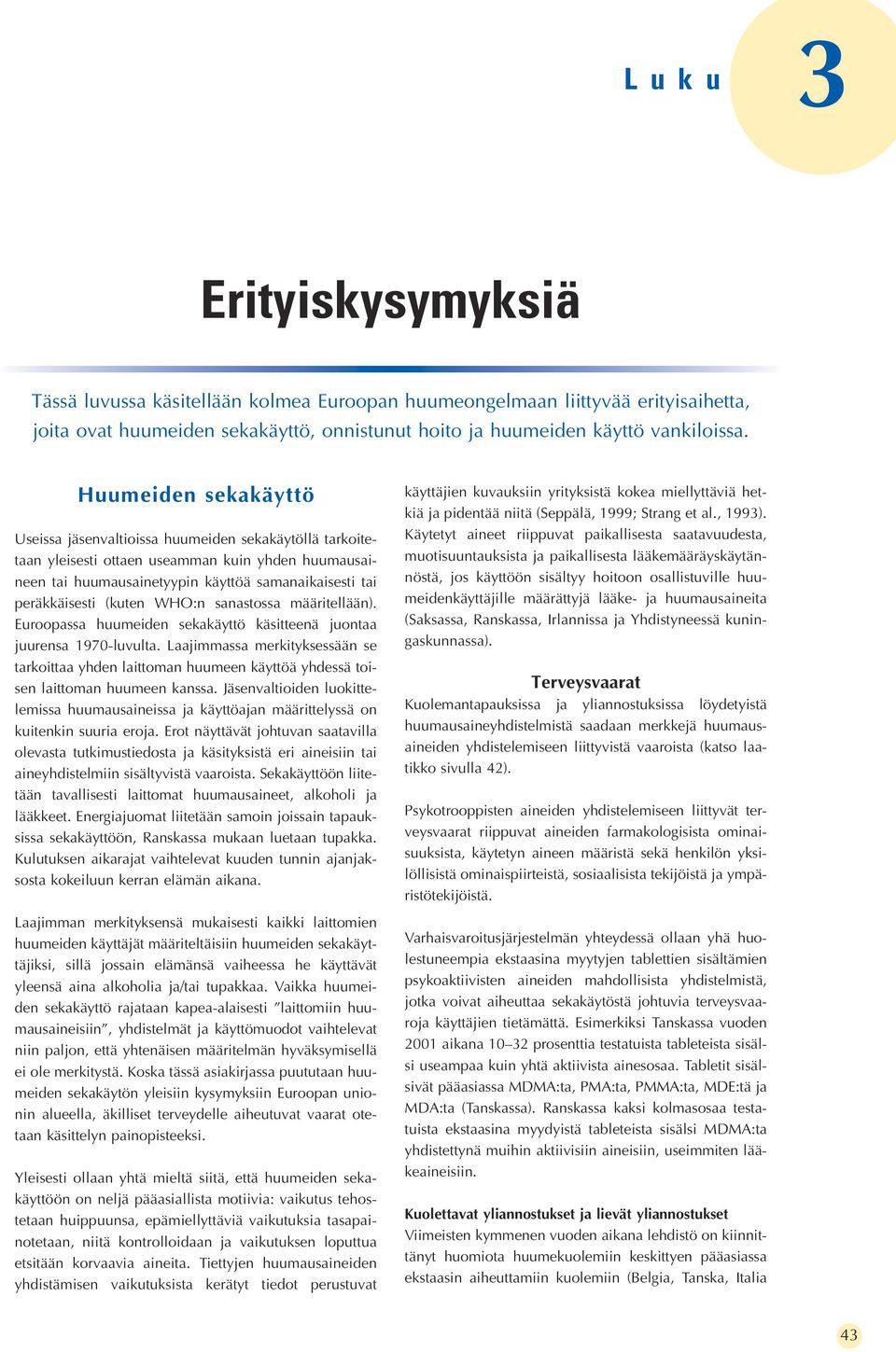 (kuten WHO:n sanastossa määritellään). Euroopassa huumeiden sekakäyttö käsitteenä juontaa juurensa 1970-luvulta.