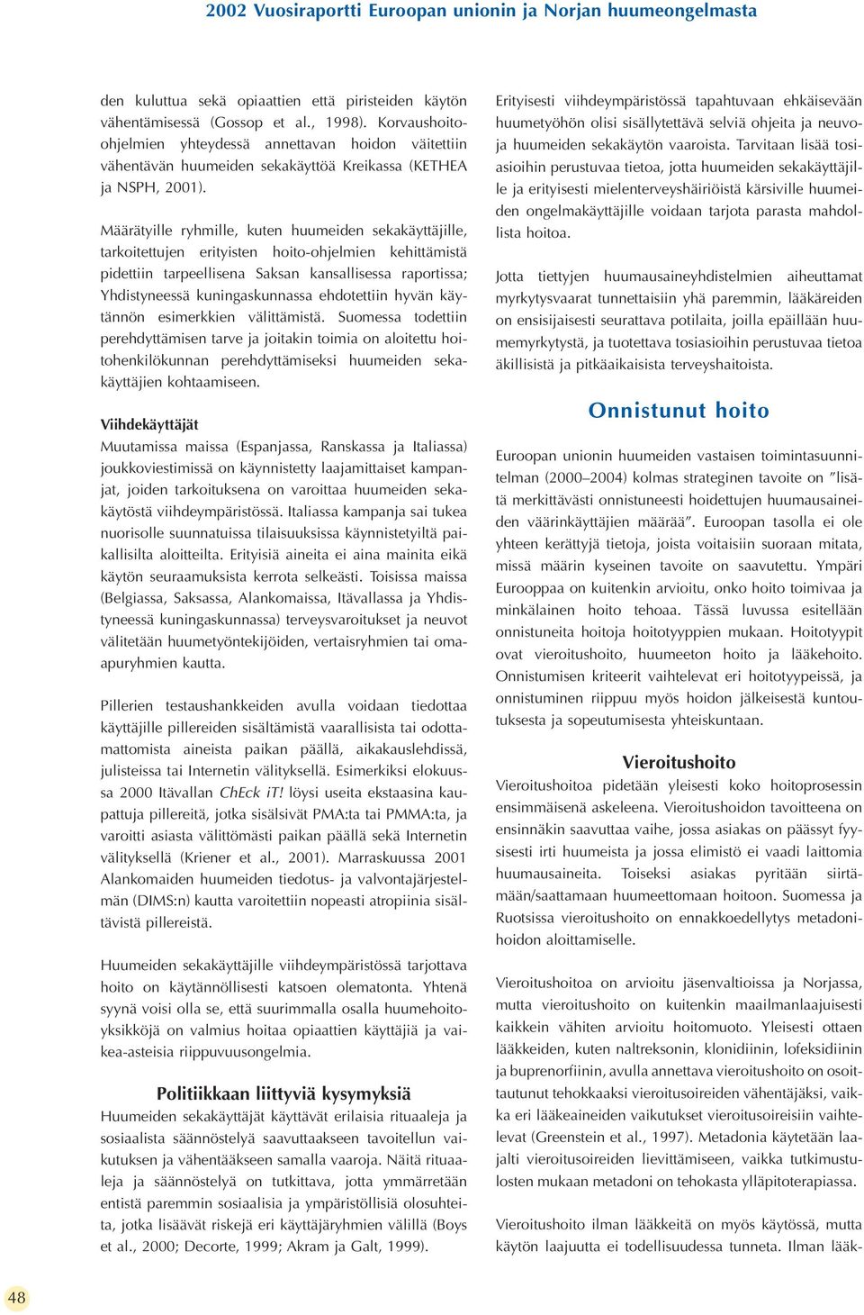 Määrätyille ryhmille, kuten huumeiden sekakäyttäjille, tarkoitettujen erityisten hoito-ohjelmien kehittämistä pidettiin tarpeellisena Saksan kansallisessa raportissa; Yhdistyneessä kuningaskunnassa