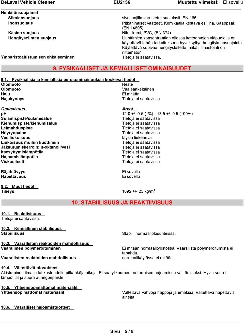 Käytettävä sopivaa hengityslaitetta, mikäli ilmastointi on riittämätön. Ympäristöaltistumisen ehkäiseminen. 9. FYSIKAALISET JA KEMIALLISET OMINAISUUDET 9.1.