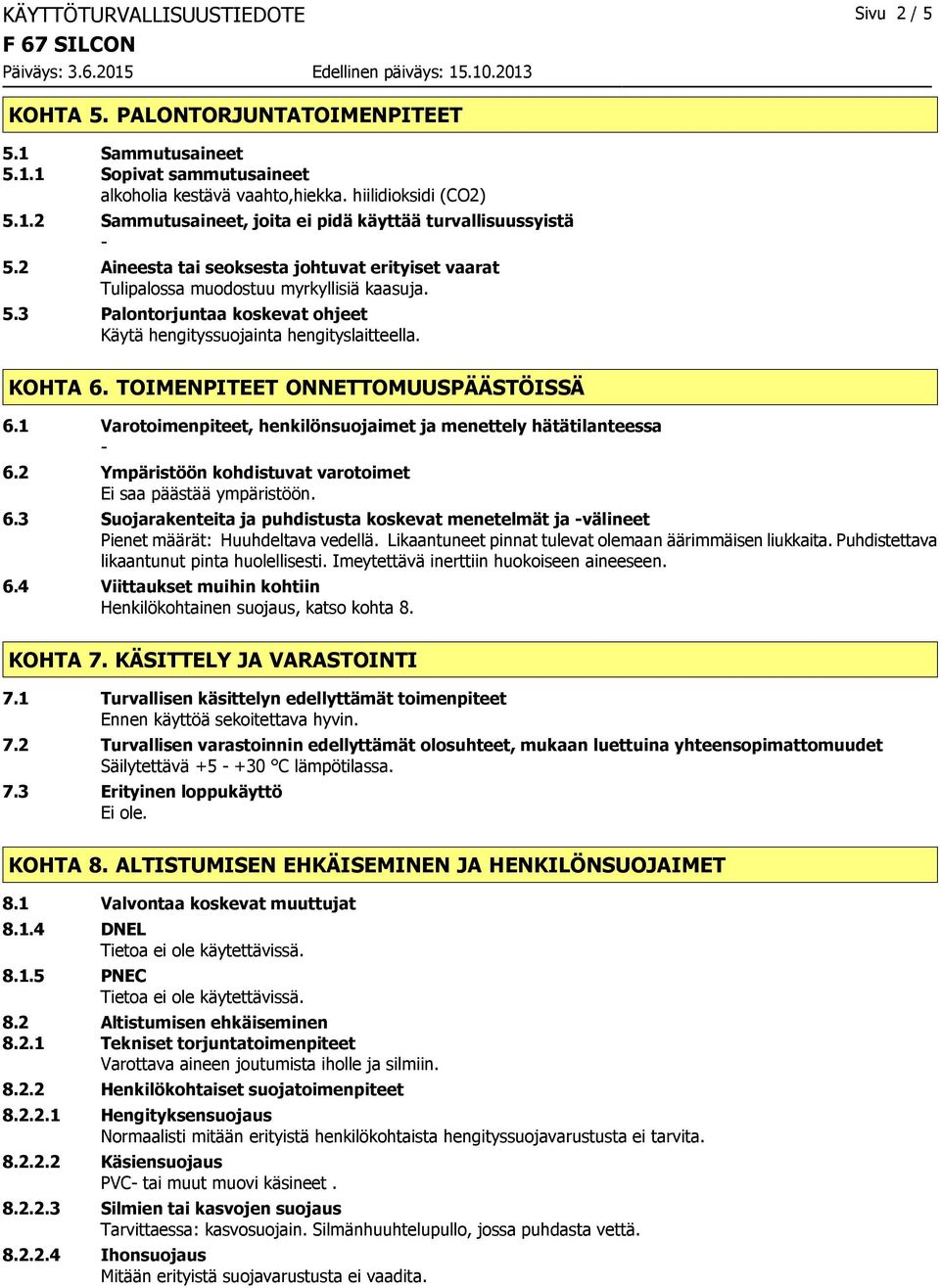 TOIMENPITEET ONNETTOMUUSPÄÄSTÖISSÄ 6.1 Varotoimenpiteet, henkilönsuojaimet ja menettely hätätilanteessa 6.2 Ympäristöön kohdistuvat varotoimet Ei saa päästää ympäristöön. 6.3 Suojarakenteita ja puhdistusta koskevat menetelmät ja välineet Pienet määrät: Huuhdeltava vedellä.
