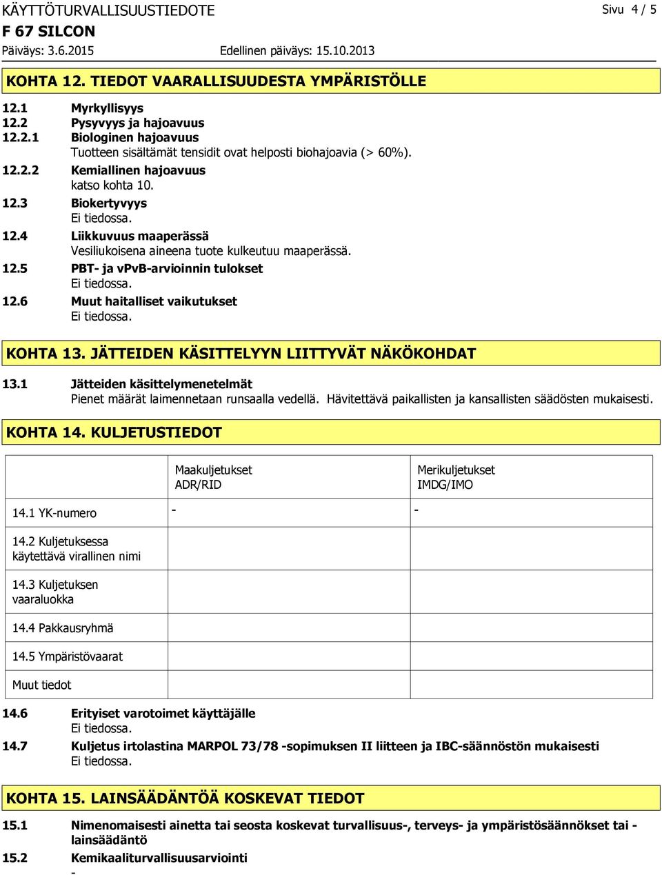 6 Muut haitalliset vaikutukset KOHTA 13. JÄTTEIDEN KÄSITTELYYN LIITTYVÄT NÄKÖKOHDAT 13.1 Jätteiden käsittelymenetelmät Pienet määrät laimennetaan runsaalla vedellä.