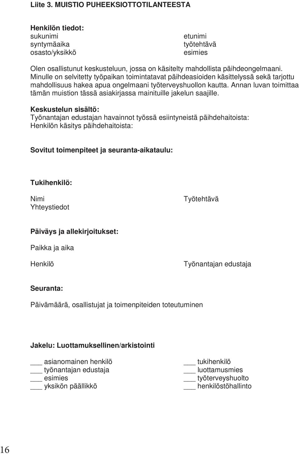 Minulle on selvitetty työpaikan toimintatavat päihdeasioiden käsittelyssä sekä tarjottu mahdollisuus hakea apua ongelmaani työterveyshuollon kautta.