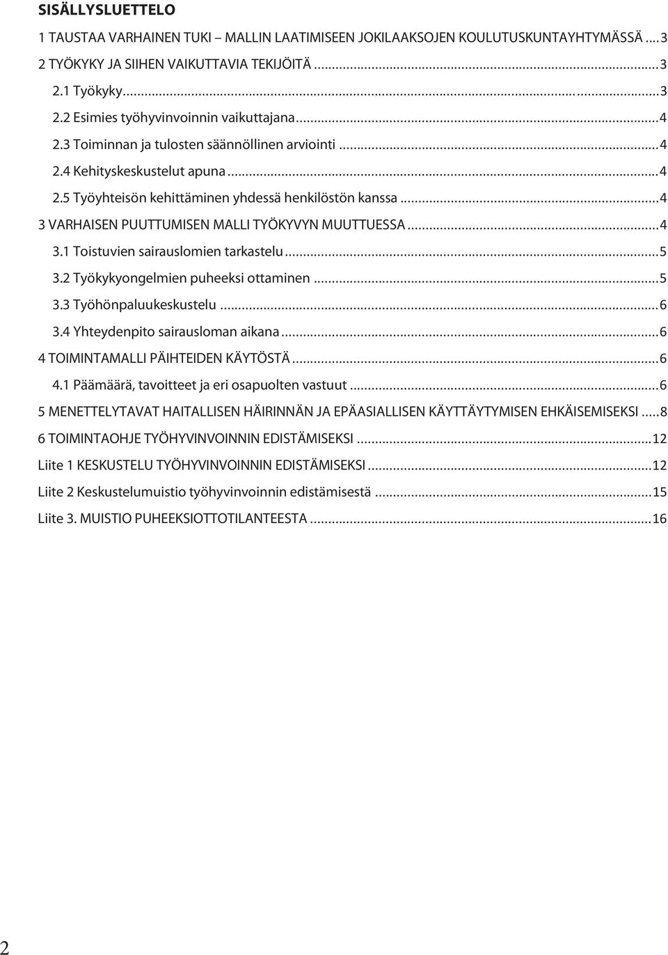 .. 4 3 VARHAISEN PUUTTUMISEN MALLI TYÖKYVYN MUUTTUESSA... 4 3.1 Toistuvien sairauslomien tarkastelu... 5 3.2 Työkykyongelmien puheeksi ottaminen... 5 3.3 Työhönpaluukeskustelu... 6 3.