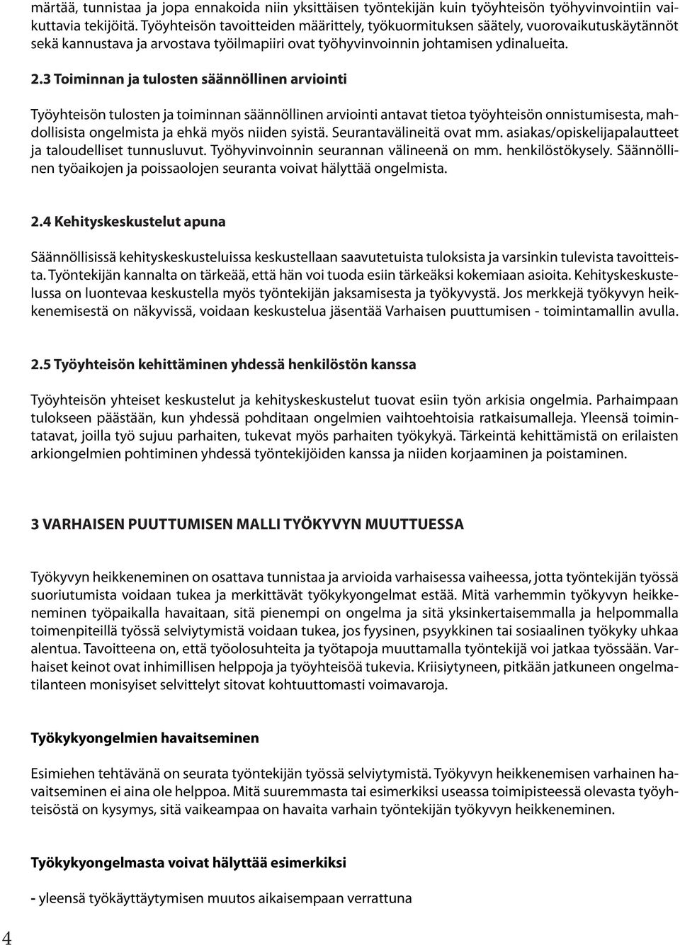 3 Toiminnan ja tulosten säännöllinen arviointi Työyhteisön tulosten ja toiminnan säännöllinen arviointi antavat tietoa työyhteisön onnistumisesta, mahdollisista ongelmista ja ehkä myös niiden syistä.