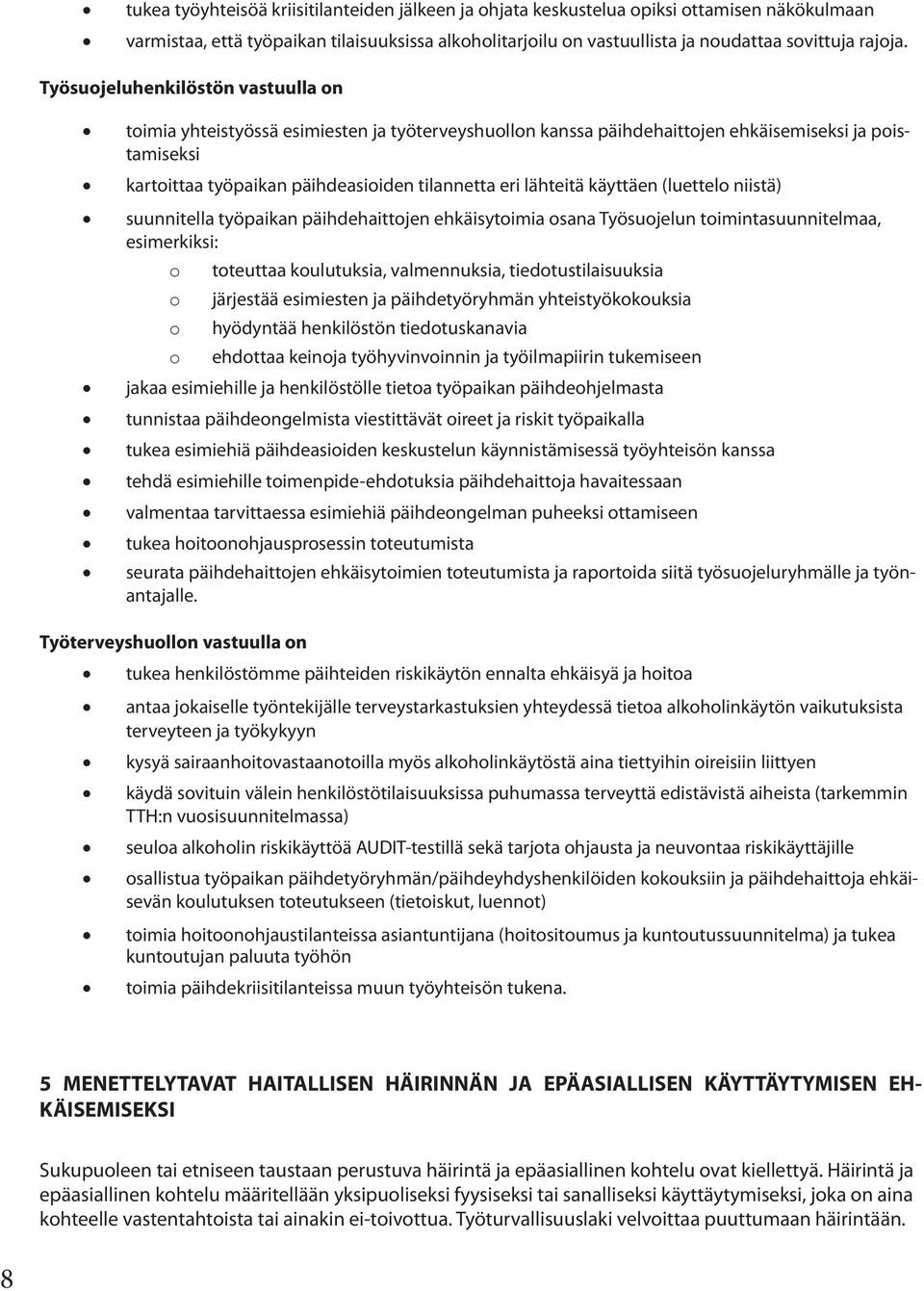 lähteitä käyttäen (luettelo niistä) suunnitella työpaikan päihdehaittojen ehkäisytoimia osana Työsuojelun toimintasuunnitelmaa, esimerkiksi: o toteuttaa koulutuksia, valmennuksia,