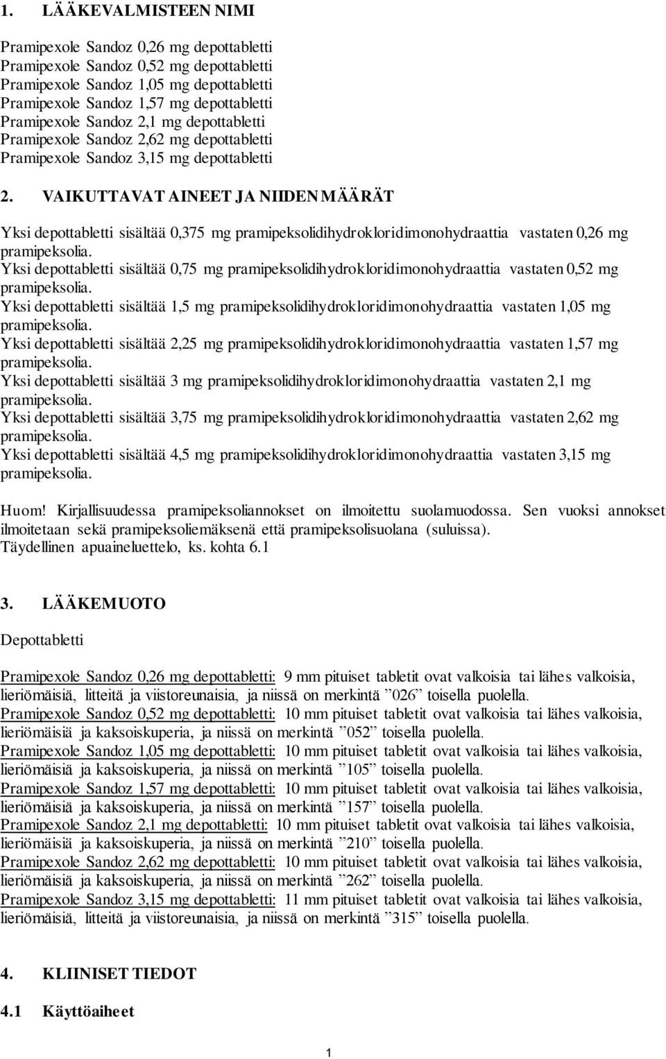 VAIKUTTAVAT AINEET JA NIIDEN MÄÄRÄT Yksi depottabletti sisältää 0,375 mg pramipeksolidihydrokloridimonohydraattia vastaten 0,26 mg Yksi depottabletti sisältää 0,75 mg