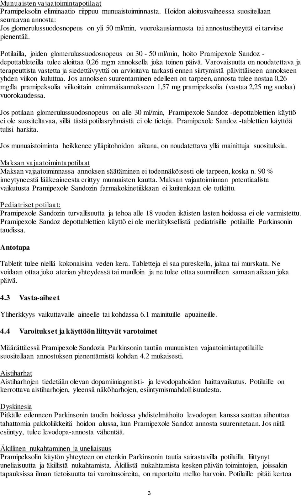Potilailla, joiden glomerulussuodosnopeus on 30-50 ml/min, hoito Pramipexole Sandoz - depottableteilla tulee aloittaa 0,26 mg:n annoksella joka toinen päivä.