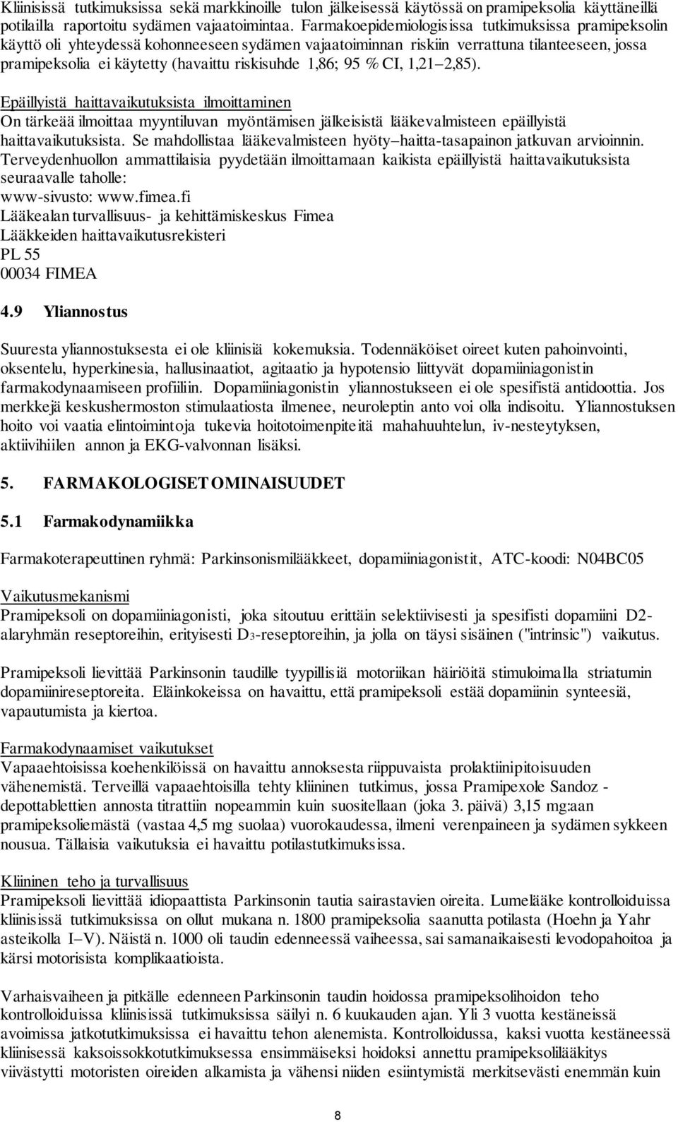 1,86; 95 % CI, 1,21 2,85). Epäillyistä haittavaikutuksista ilmoittaminen On tärkeää ilmoittaa myyntiluvan myöntämisen jälkeisistä lääkevalmisteen epäillyistä haittavaikutuksista.
