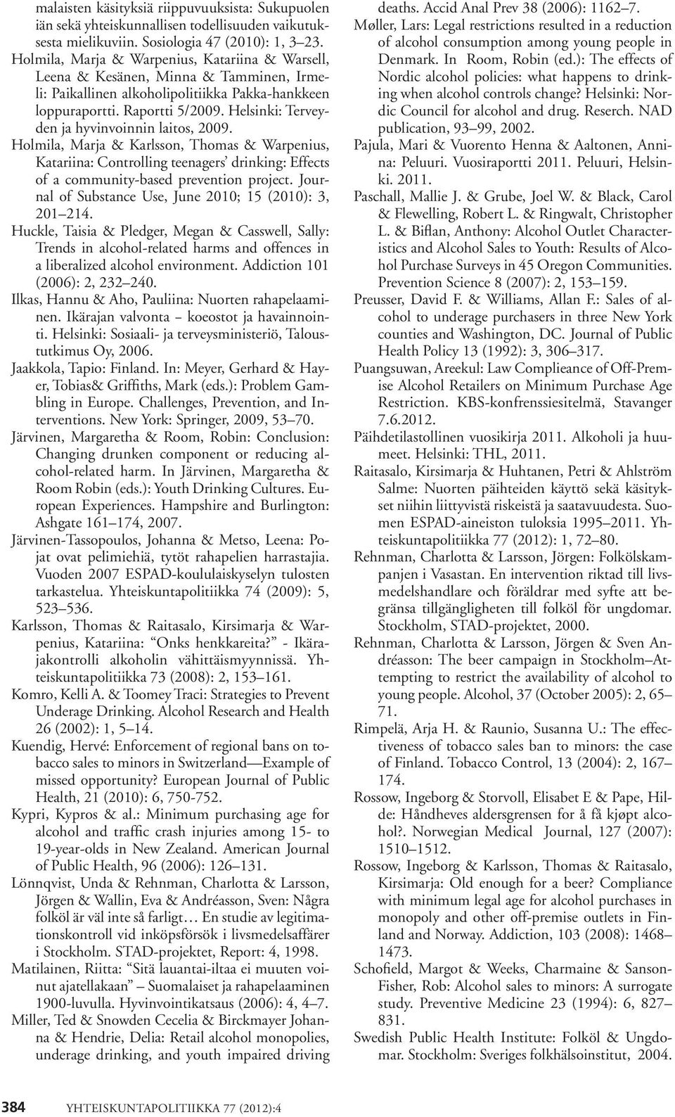 Helsinki: Terveyden ja hyvinvoinnin laitos, 2009. Holmila, Marja & Karlsson, Thomas & Warpenius, Katariina: Controlling teenagers drinking: Effects of a community-based prevention project.