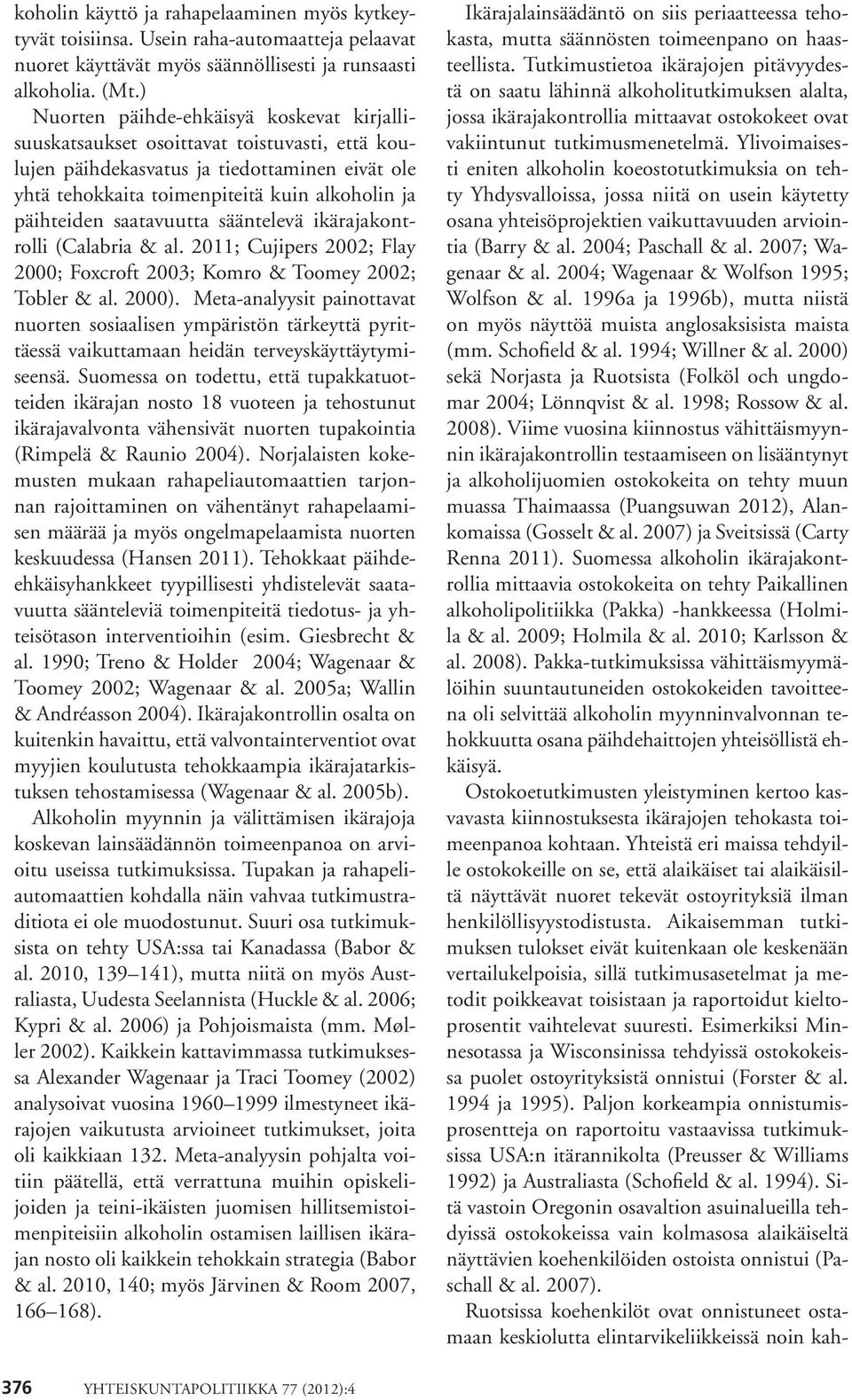 saatavuutta sääntelevä ikärajakontrolli (Calabria & al. 2011; Cujipers 2002; Flay 2000; Foxcroft 2003; Komro & Toomey 2002; Tobler & al. 2000).