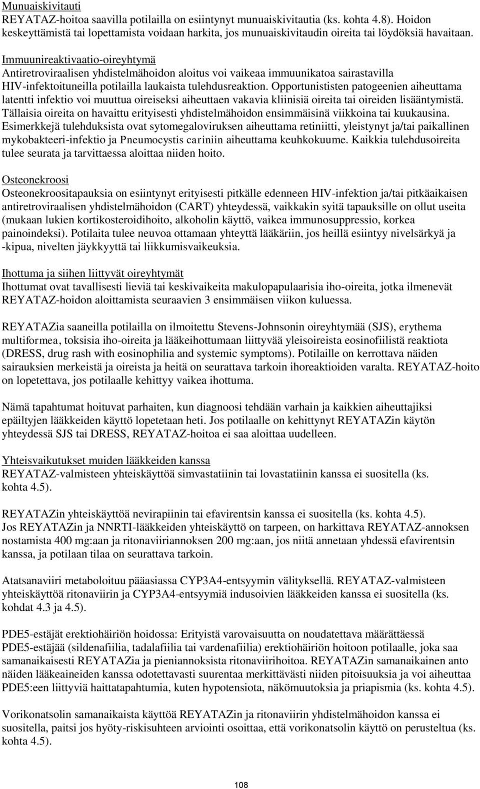 Immuunireaktivaatio-oireyhtymä Antiretroviraalisen yhdistelmähoidon aloitus voi vaikeaa immuunikatoa sairastavilla HIV-infektoituneilla potilailla laukaista tulehdusreaktion.