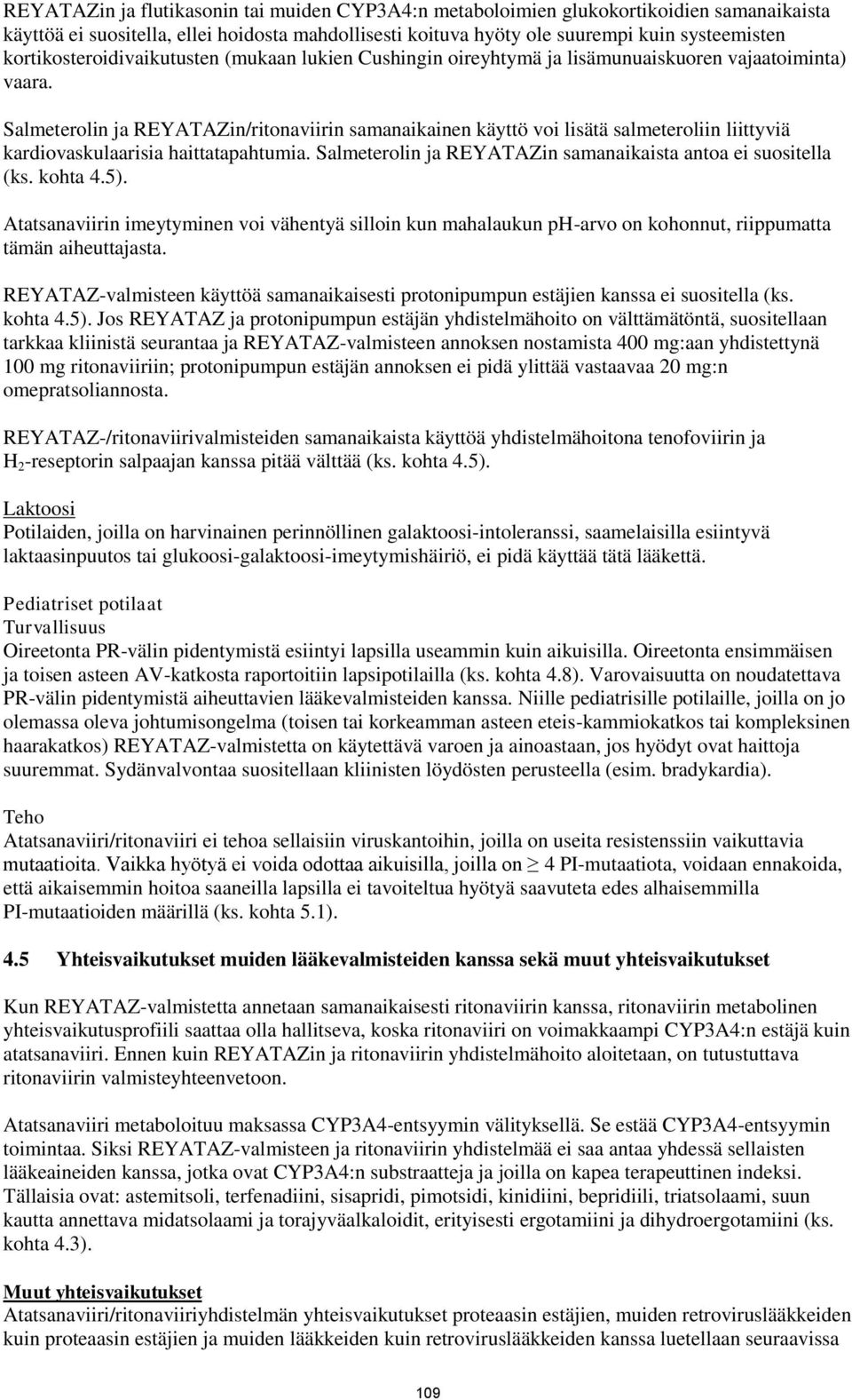 Salmeterolin ja REYATAZin/ritonaviirin samanaikainen käyttö voi lisätä salmeteroliin liittyviä kardiovaskulaarisia haittatapahtumia. Salmeterolin ja REYATAZin samanaikaista antoa ei suositella (ks.
