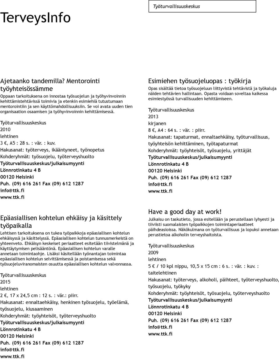 Se voi avata uuden tien organisaation osaamisen ja työhyvinvoinnin kehittämisessä. 2010 3, A5 : 28 s. : vär. : kuv.