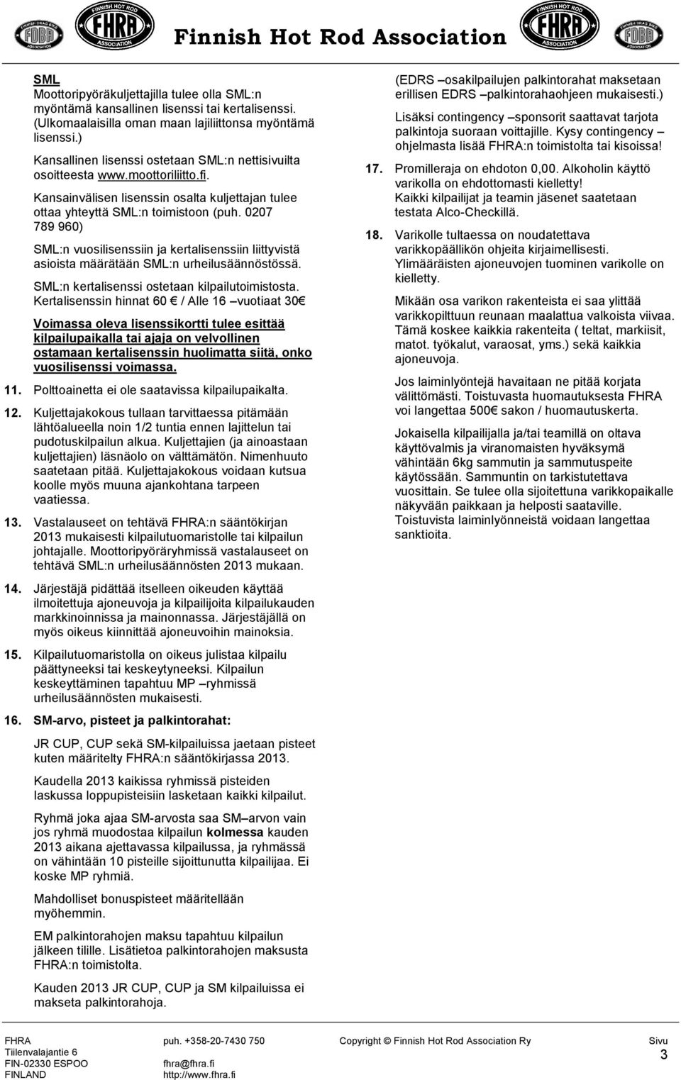 0207 789 960) SML:n vuosilisenssiin ja kertalisenssiin liittyvistä asioista määrätään SML:n urheilusäännöstössä. SML:n kertalisenssi ostetaan kilpailutoimistosta.