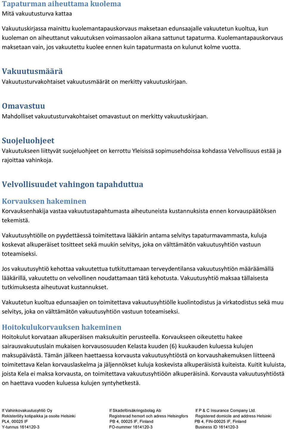 Vakuutusmäärä Vakuutusturvakohtaiset vakuutusmäärät on merkitty vakuutuskirjaan. Omavastuu Mahdolliset vakuutusturvakohtaiset omavastuut on merkitty vakuutuskirjaan.