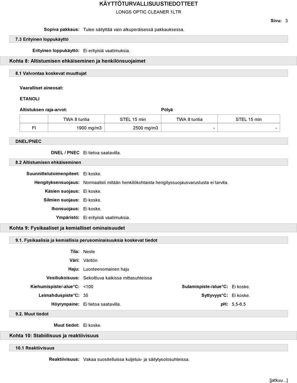 1 Valvontaa koskevat muuttujat Altistuksen raja-arvot: Pölyä TWA 8 tuntia STEL 15 min TWA 8 tuntia STEL 15 min FI 1900 mg/m3 2500 mg/m3 - - DNEL/PNEC DNEL / PNEC 8.