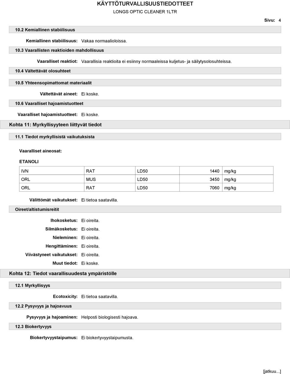 1 Tiedot myrkyllisistä vaikutuksista IVN RAT LD50 1440 mg/kg ORL MUS LD50 3450 mg/kg ORL RAT LD50 7060 mg/kg Välittömät vaikutukset: Oireet/altistumisreitit Viivästyneet vaikutukset: Kohta 12: Tiedot