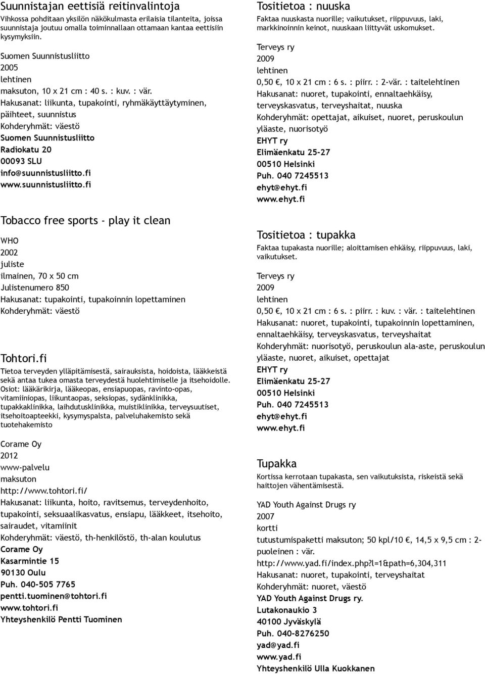 Hakusanat: liikunta, tupakointi, ryhmäkäyttäytyminen, päihteet, suunnistus Kohderyhmät: väestö Suomen Suunnistusliitto Radiokatu 20 00093 SLU info@suunnistusliitto.