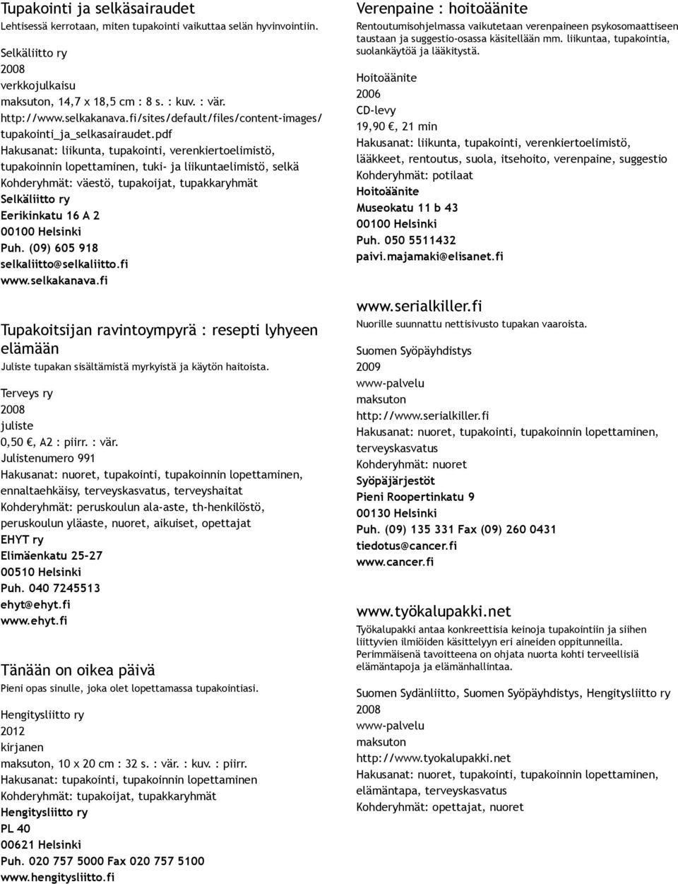 Hakusanat: liikunta, tupakointi, verenkiertoelimistö, tupakoinnin lopettaminen, tuki ja liikuntaelimistö, selkä Kohderyhmät: väestö, tupakoijat, tupakkaryhmät Selkäliitto ry Eerikinkatu 16 A 2 Puh.