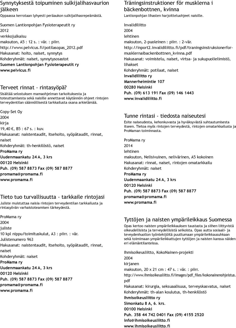 Sisältää selostuksen mamaohjelman tarkoituksesta ja toteuttamisesta sekä naisille annettavat käytännön ohjeet rintojen terveydentilan säännöllisestä tarkkailusta osana arkielämää.