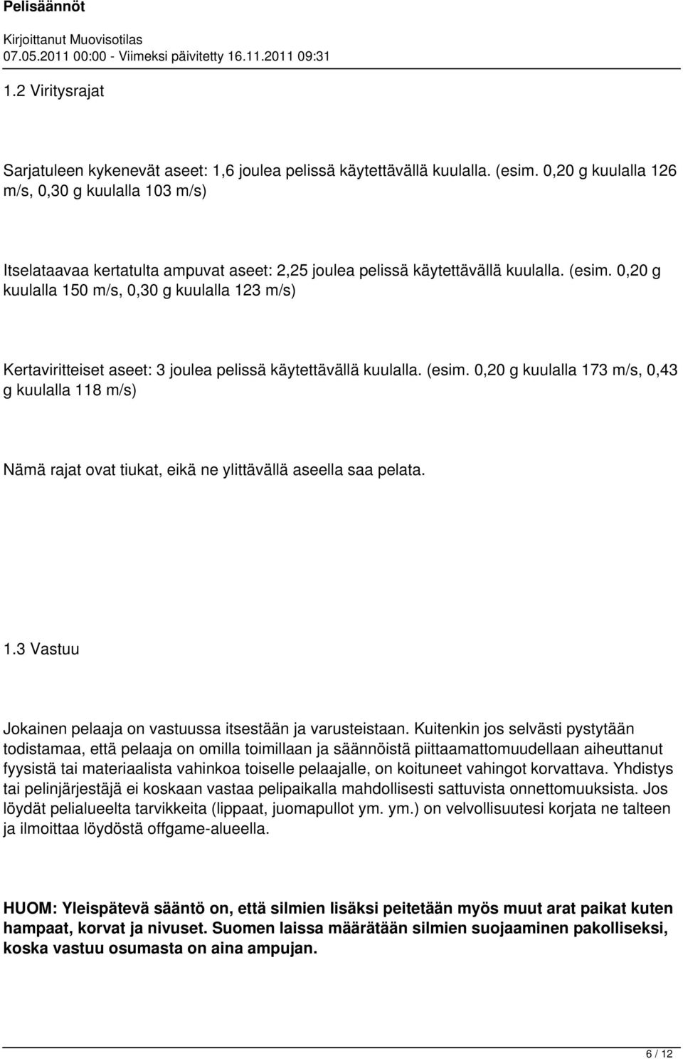 0,20 g kuulalla 150 m/s, 0,30 g kuulalla 123 m/s) Kertaviritteiset aseet: 3 joulea pelissä käytettävällä kuulalla. (esim.