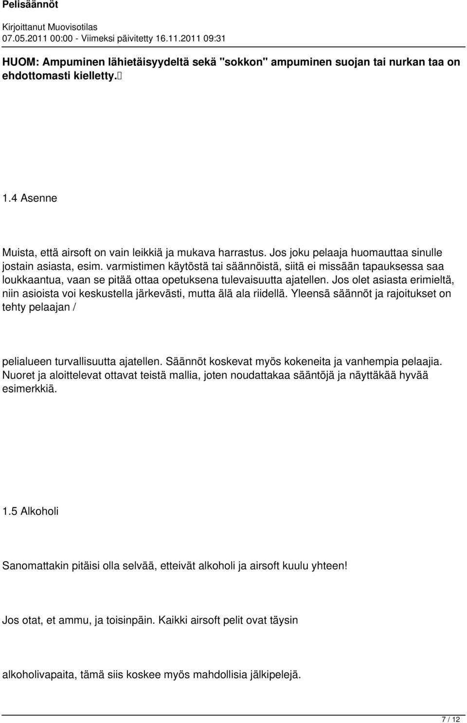 Jos olet asiasta erimieltä, niin asioista voi keskustella järkevästi, mutta älä ala riidellä. Yleensä säännöt ja rajoitukset on tehty pelaajan / pelialueen turvallisuutta ajatellen.