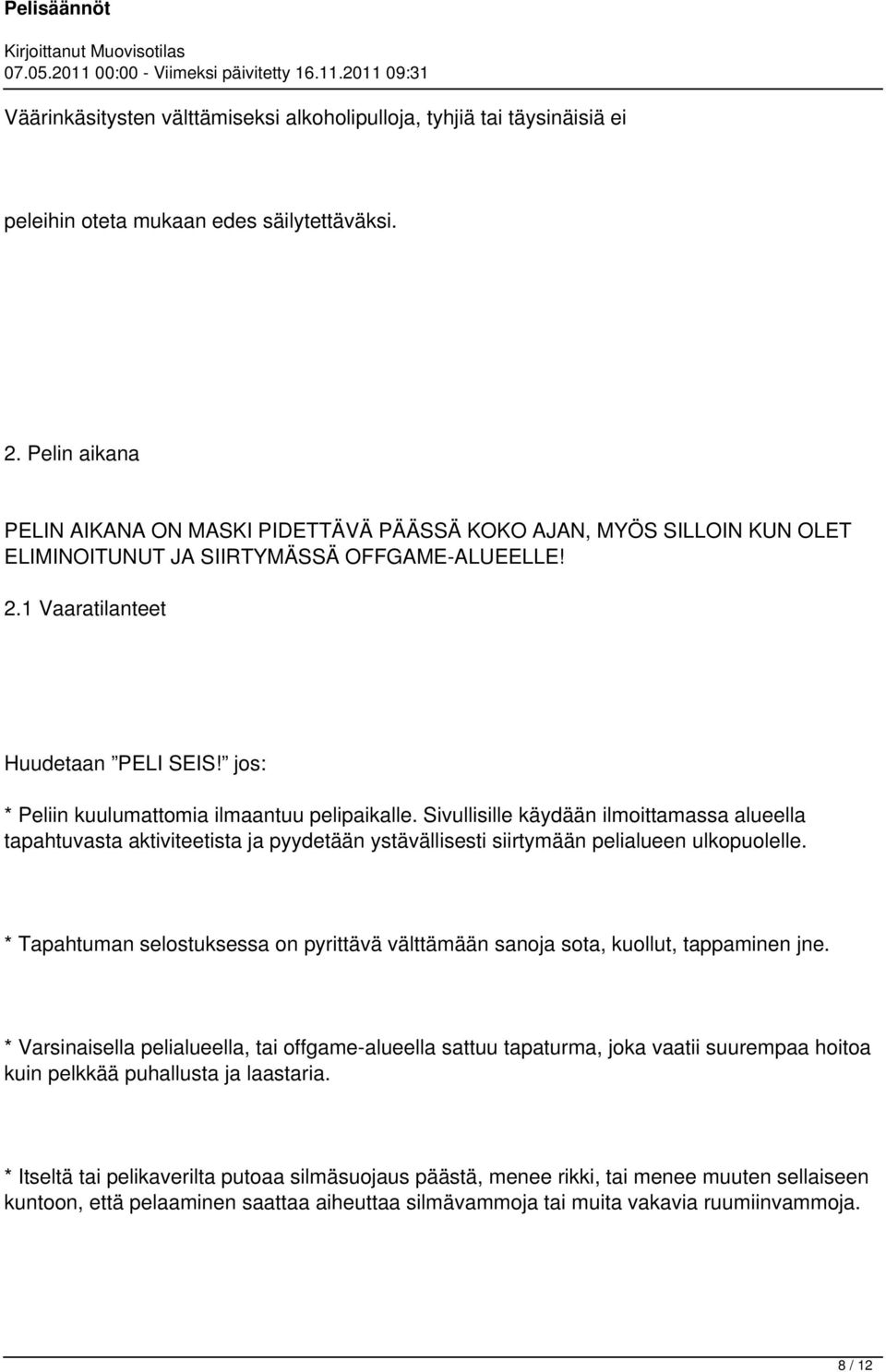 jos: * Peliin kuulumattomia ilmaantuu pelipaikalle. Sivullisille käydään ilmoittamassa alueella tapahtuvasta aktiviteetista ja pyydetään ystävällisesti siirtymään pelialueen ulkopuolelle.