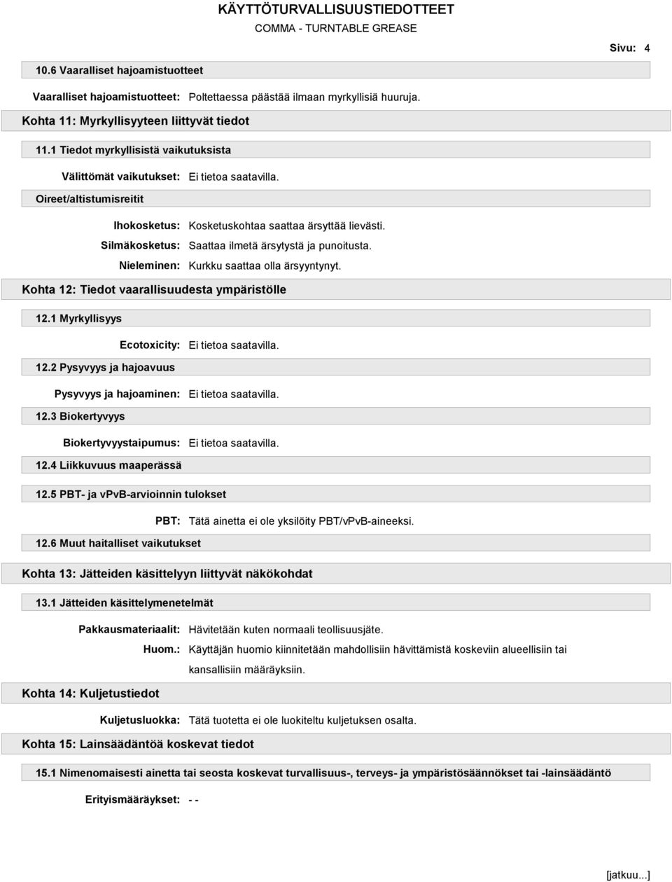 Kohta 12: Tiedot vaarallisuudesta ympäristölle 12.1 Myrkyllisyys Ecotoxicity: 12.2 Pysyvyys ja hajoavuus Pysyvyys ja hajoaminen: 12.3 Biokertyvyys Biokertyvyystaipumus: 12.4 Liikkuvuus maaperässä 12.