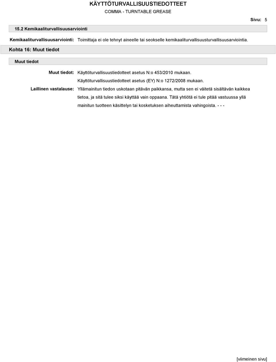 Kohta 16: Muut tiedot Muut tiedot Muut tiedot: Laillinen vastalause: Käyttöturvallisuustiedotteet asetus N:o 453/2010 mukaan.