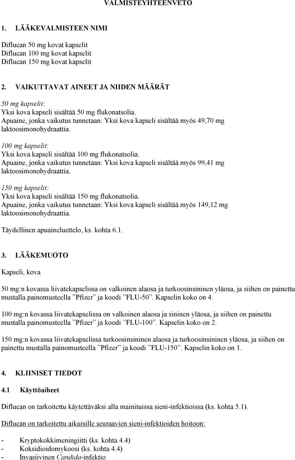 100 mg kapselit: Yksi kova kapseli sisältää 100 mg flukonatsolia. Apuaine, jonka vaikutus tunnetaan: Yksi kova kapseli sisältää myös 99,41 mg laktoosimonohydraattia.