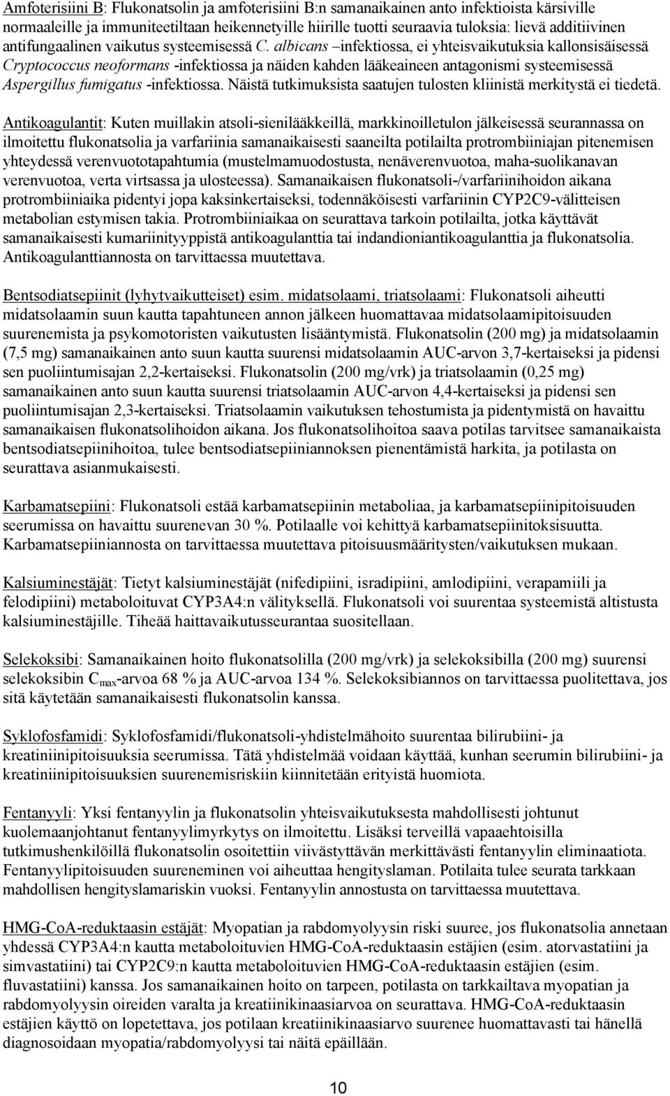 albicans infektiossa, ei yhteisvaikutuksia kallonsisäisessä Cryptococcus neoformans -infektiossa ja näiden kahden lääkeaineen antagonismi systeemisessä Aspergillus fumigatus -infektiossa.