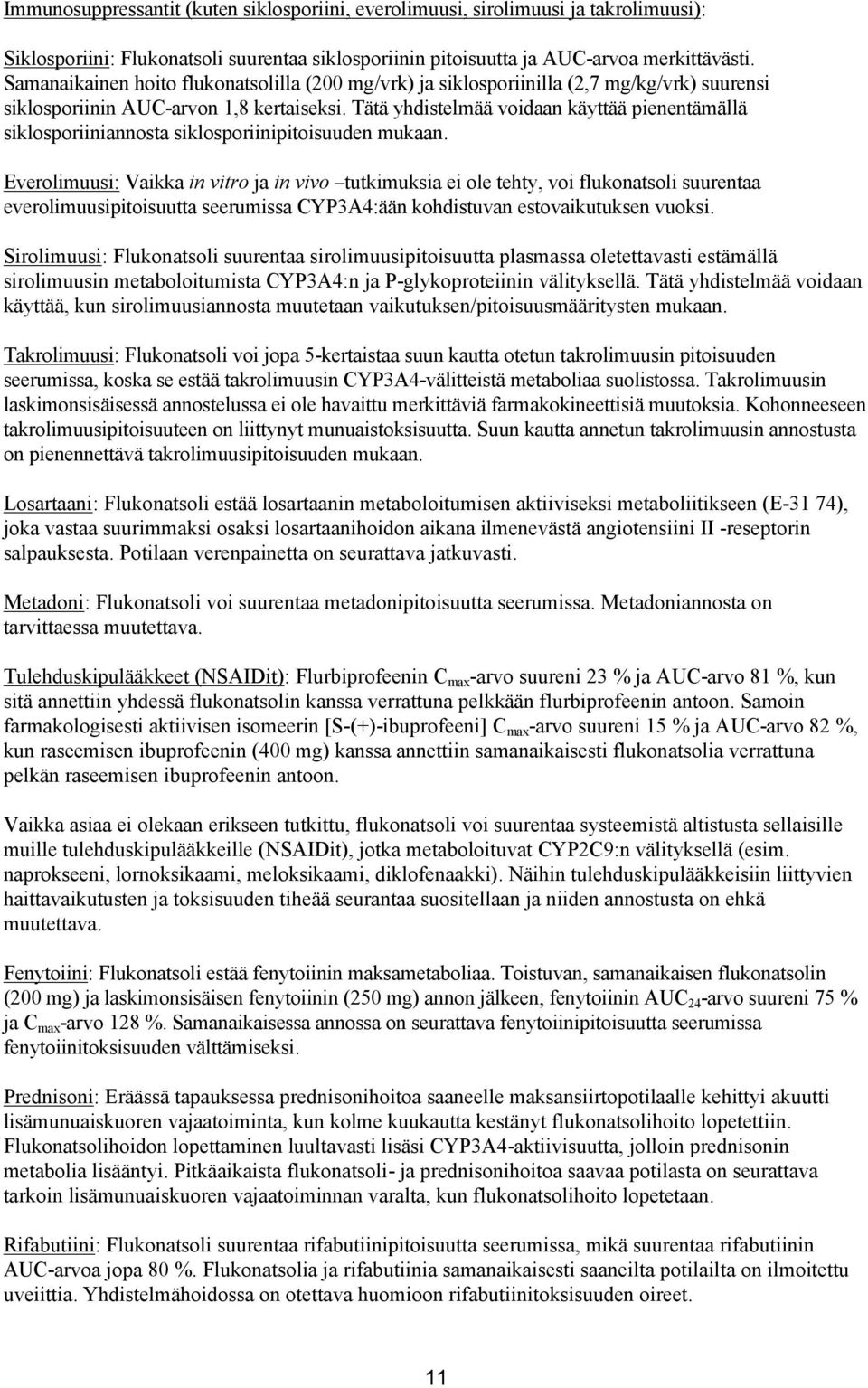 Tätä yhdistelmää voidaan käyttää pienentämällä siklosporiiniannosta siklosporiinipitoisuuden mukaan.