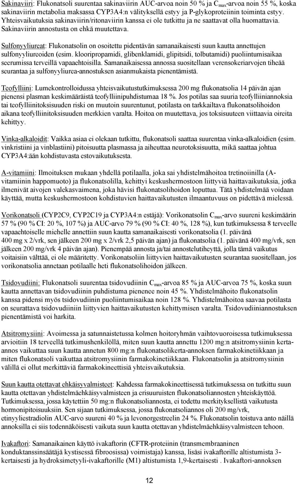 Sulfonyyliureat: Flukonatsolin on osoitettu pidentävän samanaikaisesti suun kautta annettujen sulfonyyliureoiden (esim.