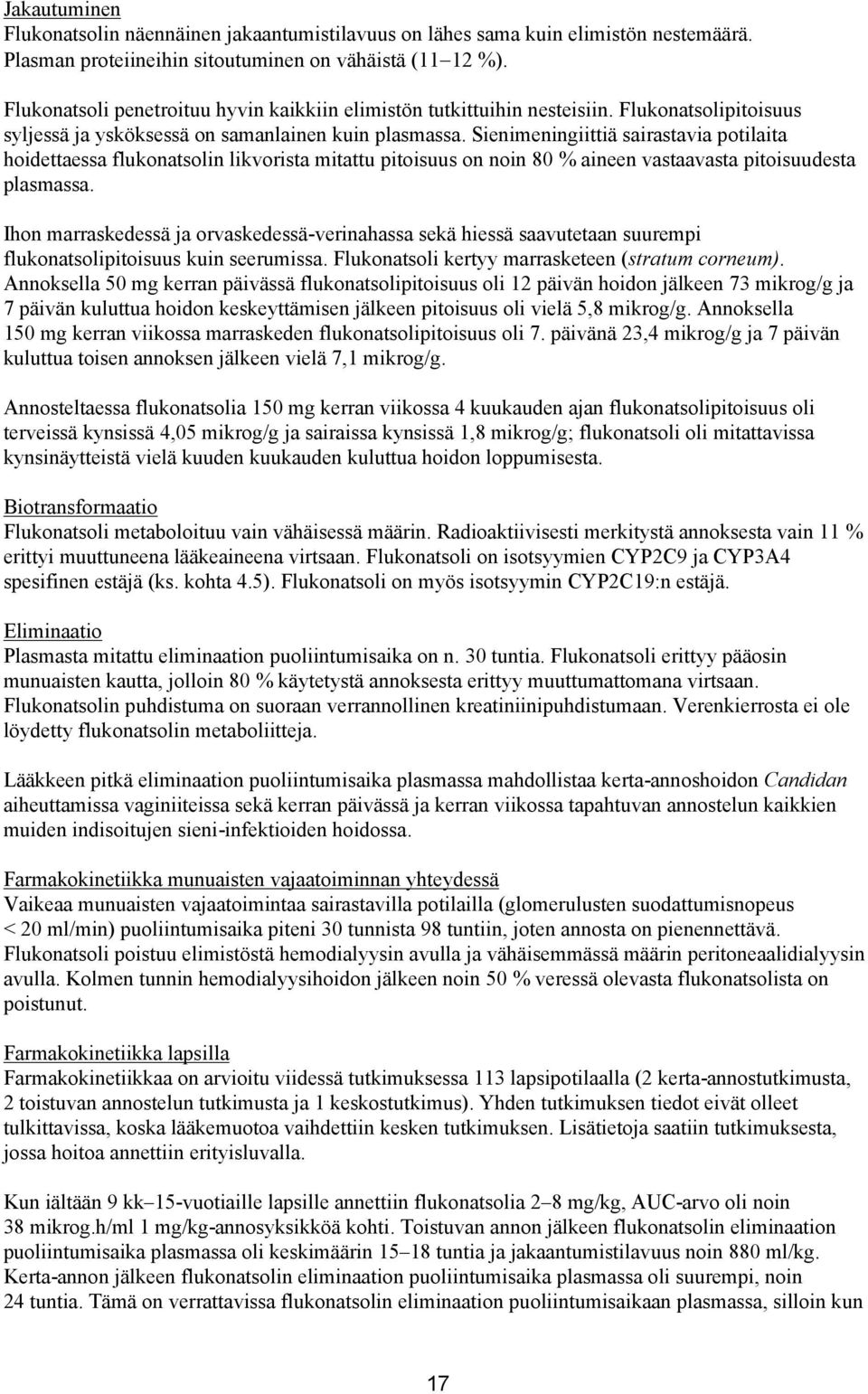 Sienimeningiittiä sairastavia potilaita hoidettaessa flukonatsolin likvorista mitattu pitoisuus on noin 80 % aineen vastaavasta pitoisuudesta plasmassa.