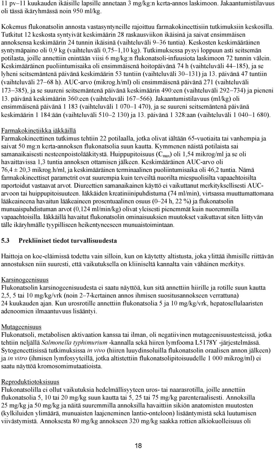 Tutkitut 12 keskosta syntyivät keskimäärin 28 raskausviikon ikäisinä ja saivat ensimmäisen annoksensa keskimäärin 24 tunnin ikäisinä (vaihteluväli 9 36 tuntia).