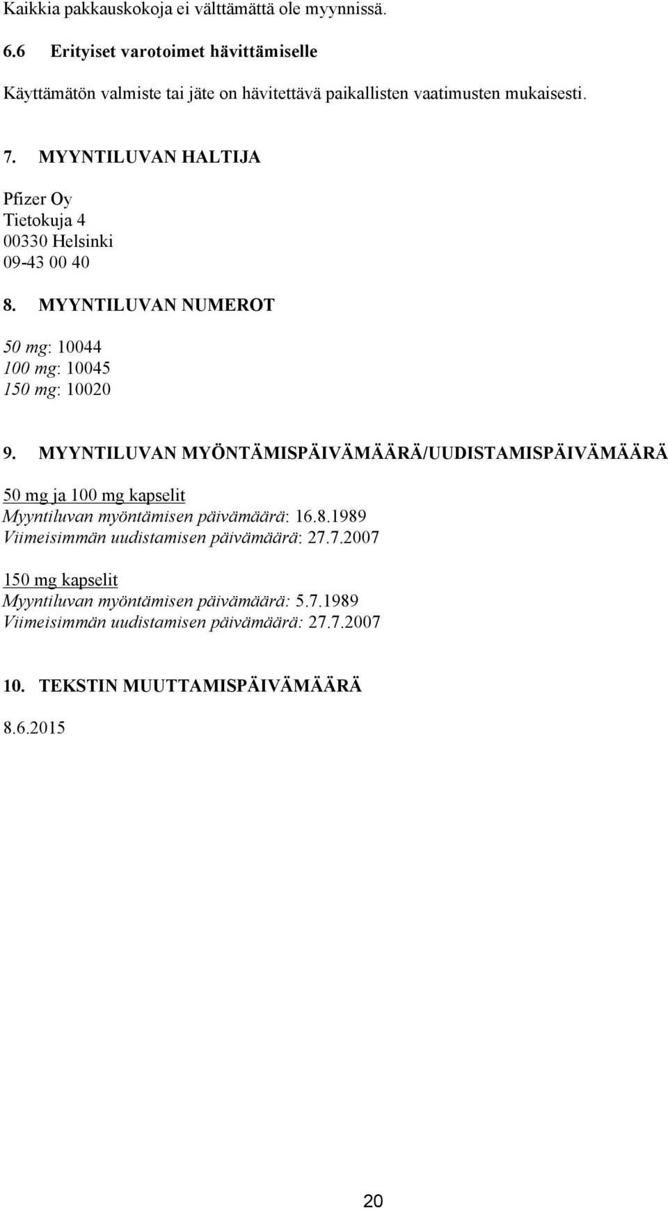 MYYNTILUVAN HALTIJA Pfizer Oy Tietokuja 4 00330 Helsinki 09-43 00 40 8. MYYNTILUVAN NUMEROT 50 mg: 10044 100 mg: 10045 150 mg: 10020 9.