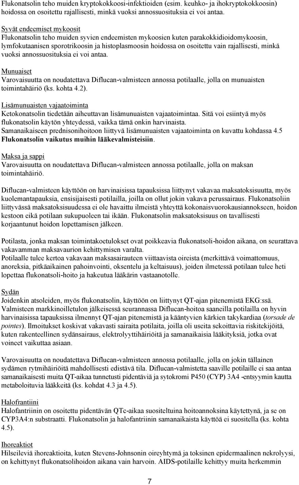 rajallisesti, minkä vuoksi annossuosituksia ei voi antaa. Munuaiset Varovaisuutta on noudatettava Diflucan-valmisteen annossa potilaalle, jolla on munuaisten toimintahäiriö (ks. kohta 4.2).